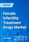 Female Infertility Treatment Drugs Market, by Therapy, by Route of Administration, by Distribution Channel, and by Region - Size, Share, Outlook, and Opportunity Analysis, 2021 - 2028 - Product Image
