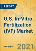 U.S. In-Vitro Fertilization (IVF) Market - Industry Outlook and Forecast 2021-2026- Product Image