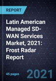 Latin American Managed SD-WAN Services Market, 2021: Frost Radar Report- Product Image