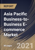 Asia Pacific Business-to-Business E-commerce Market By Application, By Deployment Type, By Country, Growth Potential, COVID-19 Impact Analysis Report and Forecast, 2021 - 2027- Product Image