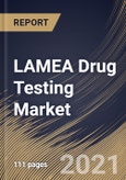 LAMEA Drug Testing Market By Drug Type, By Sample Type, By Product Type, By End User, By Country, Growth Potential, COVID-19 Impact Analysis Report and Forecast, 2021 - 2027- Product Image