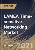 LAMEA Time-sensitive Networking Market By Component, By Application, By Country, Growth Potential, COVID-19 Impact Analysis Report and Forecast, 2021 - 2027- Product Image