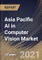 Asia Pacific AI in Computer Vision Market By Offering, By Machine Learning Model, By Function, By Application, By End User, By Country, Growth Potential, COVID-19 Impact Analysis Report and Forecast, 2021 - 2027 - Product Image