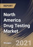 North America Drug Testing Market By Drug Type, By Sample Type, By Product Type, By End User, By Country, Growth Potential, COVID-19 Impact Analysis Report and Forecast, 2021 - 2027- Product Image