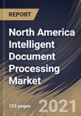 North America Intelligent Document Processing Market By Component, By Deployment Type, By Enterprise Size, By End User, By Country, Growth Potential, COVID-19 Impact Analysis Report and Forecast, 2021 - 2027- Product Image