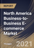 North America Business-to-Business E-commerce Market By Application, By Deployment Type, By Country, Growth Potential, COVID-19 Impact Analysis Report and Forecast, 2021 - 2027- Product Image