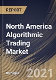 North America Algorithmic Trading Market By Component, By Traders Type, By Deployment Type, By Type, By Country, Growth Potential, COVID-19 Impact Analysis Report and Forecast, 2021 - 2027- Product Image