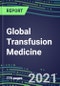 2021 Global Transfusion Medicine Market for Over 40 Immunohematology and NAT Tests: Supplier Shares, Volume and Sales Segmentation Forecasts, Competitive Landscape, Innovative Technologies, Latest Instrumentation, Opportunities for Suppliers - Product Image