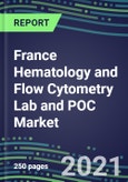 2021 France Hematology and Flow Cytometry Lab and POC Market: Supplier Shares, Volume and Sales Volume and Sales Segmentation Forecasts, Competitive Landscape, Innovative Technologies, Latest Instrumentation, Opportunities for Suppliers- Product Image