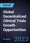 Global Decentralized Clinical Trials Growth Opportunities - Product Image