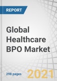 Global Healthcare BPO Market by Outsourcing Models, Provider (Patient Care, RCM), Payer (Claims Management, Billing & Accounts), Life Science (R&D, Manufacturing, Sales & Marketing (Analytics, Research)), & Region (Source, Destination) - Forecasts to 2026- Product Image