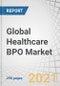 Global Healthcare BPO Market by Outsourcing Models, Provider (Patient Care, RCM), Payer (Claims Management, Billing & Accounts), Life Science (R&D, Manufacturing, Sales & Marketing (Analytics, Research)), & Region (Source, Destination) - Forecasts to 2026 - Product Image