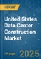 United States (US) Data Center Construction - Market Share Analysis, Industry Trends & Statistics, Growth Forecasts (2025 - 2030) - Product Image