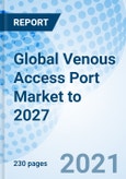 Global Venous Access Port Market to 2027- Product Image