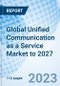 Global Unified Communication as a Service Market to 2027 - Product Thumbnail Image