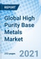 Global High Purity Base Metals Market - Product Thumbnail Image