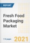 2021 Fresh Food Packaging Market Outlook and Opportunities in the Post Covid Recovery - What's Next for Companies, Demand, Fresh Food Packaging Market Size, Strategies, and Countries to 2028 - Product Image