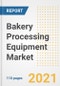 2021 Bakery Processing Equipment Market Outlook and Opportunities in the Post Covid Recovery - What's Next for Companies, Demand, Bakery Processing Equipment Market Size, Strategies, and Countries to 2028 - Product Image
