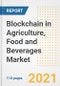 2021 Blockchain in Agriculture, Food and Beverages Market Outlook and Opportunities in the Post Covid Recovery - What's Next for Companies, Demand, Market Size, Strategies, and Countries to 2028 - Product Image