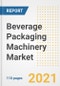 2021 Beverage Packaging Machinery Market Outlook and Opportunities in the Post Covid Recovery - What's Next for Companies, Demand, Beverage Packaging Machinery Market Size, Strategies, and Countries to 2028 - Product Thumbnail Image