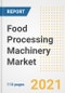 2021 Food Processing Machinery Market Outlook and Opportunities in the Post Covid Recovery - What's Next for Companies, Demand, Food Processing Machinery Market Size, Strategies, and Countries to 2028 - Product Image