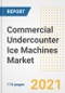 2021 Commercial Undercounter Ice Machines Market Outlook and Opportunities in the Post Covid Recovery - What's Next for Companies, Demand, Commercial Undercounter Ice Machines Market Size, Strategies, and Countries to 2028 - Product Image