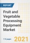 2021 Fruit and Vegetable Processing Equipment Market Outlook and Opportunities in the Post Covid Recovery - What's Next for Companies, Demand, Fruit and Vegetable Processing Equipment Market Size, Strategies, and Countries to 2028 - Product Image