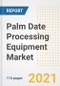 2021 Palm Date Processing Equipment Market Outlook and Opportunities in the Post Covid Recovery - What's Next for Companies, Demand, Palm Date Processing Equipment Market Size, Strategies, and Countries to 2028 - Product Image