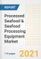 2021 Processed Seafood & Seafood Processing Equipment Market Outlook and Opportunities in the Post Covid Recovery - What's Next for Companies, Demand, Processed Seafood & Seafood Processing Equipment Market Size, Strategies, and Countries to 2028 - Product Image