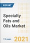 2021 Specialty Fats and Oils Market Outlook and Opportunities in the Post Covid Recovery - What's Next for Companies, Demand, Specialty Fats and Oils Market Size, Strategies, and Countries to 2028 - Product Image