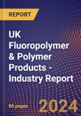 UK Fluoropolymer & Polymer Products - Industry Report- Product Image