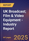 UK Broadcast; Film & Video Equipment - Industry Report- Product Image