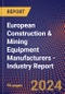 European Construction & Mining Equipment Manufacturers - Industry Report - Product Image