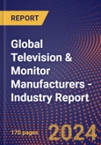 Global Television & Monitor Manufacturers - Industry Report- Product Image