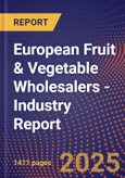 European Fruit & Vegetable Wholesalers - Industry Report- Product Image