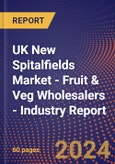 UK New Spitalfields Market - Fruit & Veg Wholesalers - Industry Report- Product Image