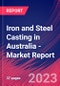 Iron and Steel Casting in Australia - Industry Market Research Report - Product Image