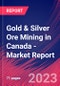 Gold & Silver Ore Mining in Canada - Industry Market Research Report - Product Image