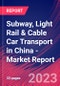 Subway, Light Rail & Cable Car Transport in China - Industry Market Research Report - Product Image