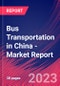 Bus Transportation in China - Industry Market Research Report - Product Image