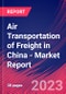 Air Transportation of Freight in China - Industry Market Research Report - Product Image
