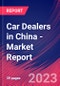 Car Dealers in China - Industry Market Research Report - Product Image
