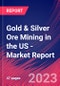 Gold & Silver Ore Mining in the US - Industry Market Research Report - Product Image