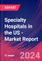 Specialty Hospitals in the US - Industry Market Research Report - Product Image
