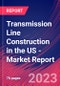 Transmission Line Construction in the US - Industry Market Research Report - Product Image