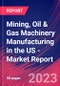 Mining, Oil & Gas Machinery Manufacturing in the US - Industry Market Research Report - Product Image