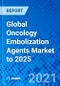 Global Oncology Embolization Agents Market to 2025 - Product Image