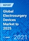 Global Electrosurgery Devices Market to 2025 - Product Image