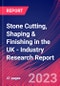 Stone Cutting, Shaping & Finishing in the UK - Industry Research Report - Product Image