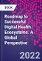 Roadmap to Successful Digital Health Ecosystems. A Global Perspective - Product Image